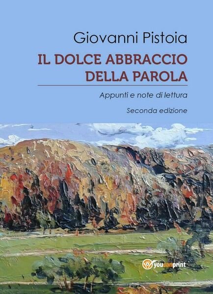 Il dolce abbraccio della parola di Giovanni Pistoia, 2017, Youcanprint