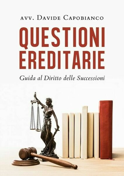 Questioni ereditarie. Guida al Diritto delle Successioni di Davide Capobianco,