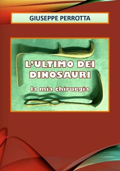 L?ultimo dei dinosauri. La mia chirurgia di Giuseppe Perrotta, 2020, Youcanpr