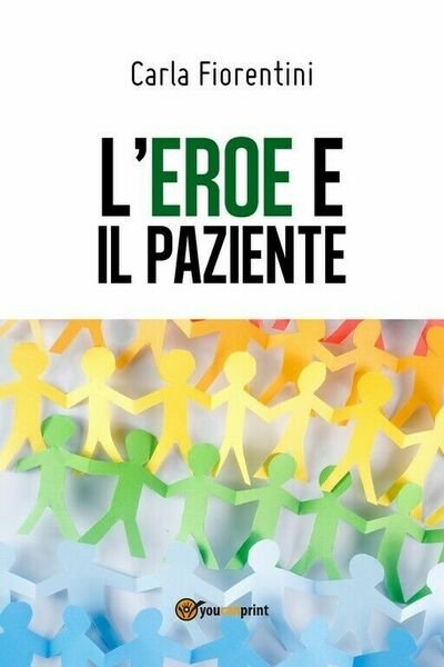 L?eroe e il paziente di Carla Fiorentini, 2018, Youcanprint
