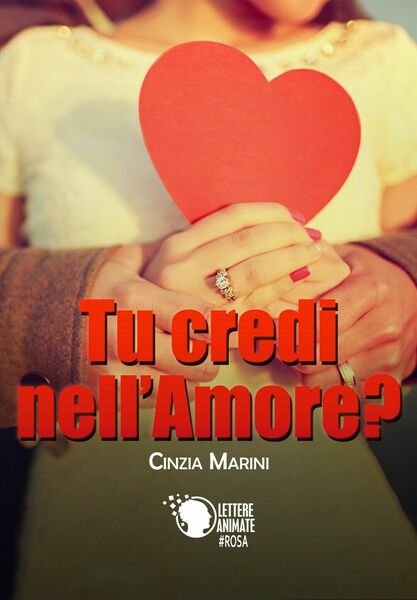 Tu credi nell?amore? di Cinzia Marini, 2017, Lettere Animate Editore
