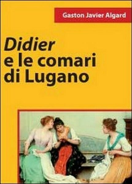 Didier e le comari di Lugano di Gaston Javier Algard, …