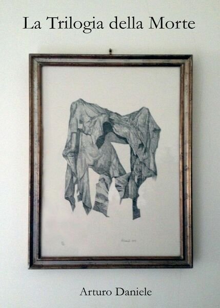 La Trilogia della Morte di Arturo Daniele, 2017, Youcanprint