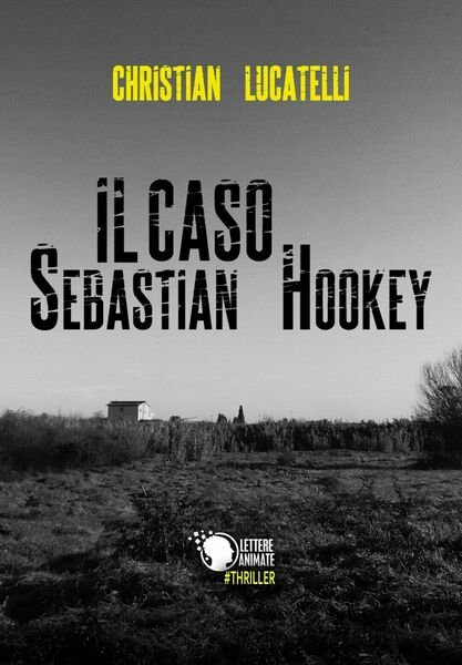 Il caso Sebastian Hookey, Christian Lucatelli, 2017, Lettere Animate Editore