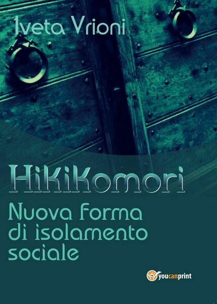 Hikikomori- Nuova forma di isolamento sociale, Iveta Vrioni, 2017, Youcanprint