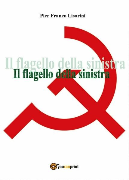 Il flagello della sinistra di Pier Franco Lisorini, 2017, Youcanprint