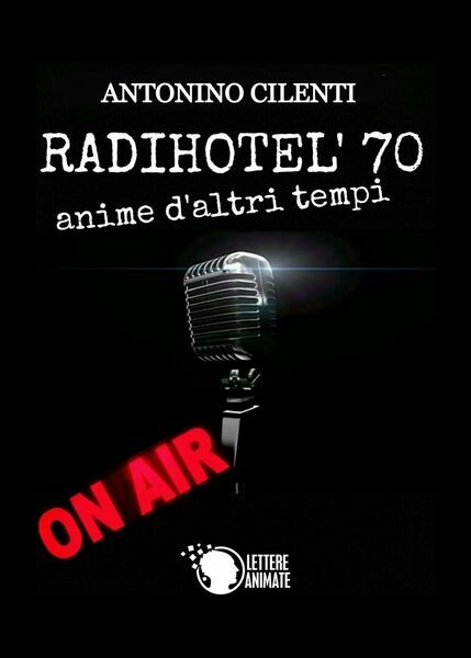 Radihotel? 70 di Antonino Cilenti, 2017, Lettere Animate Editore