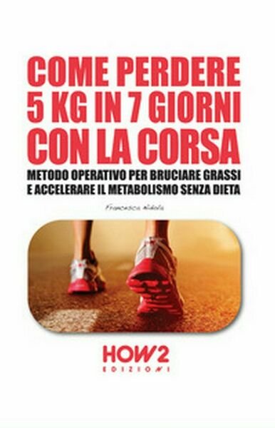 Come perdere 5 chili in 7 giorni con la corsa …