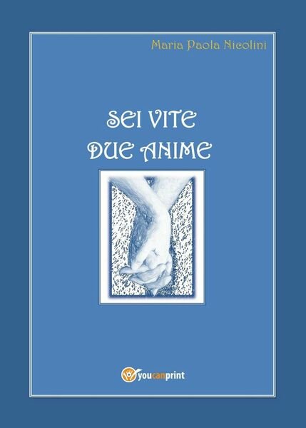 Sei vite due anime di Maria Paola Nicolini, 2017, Youcanprint