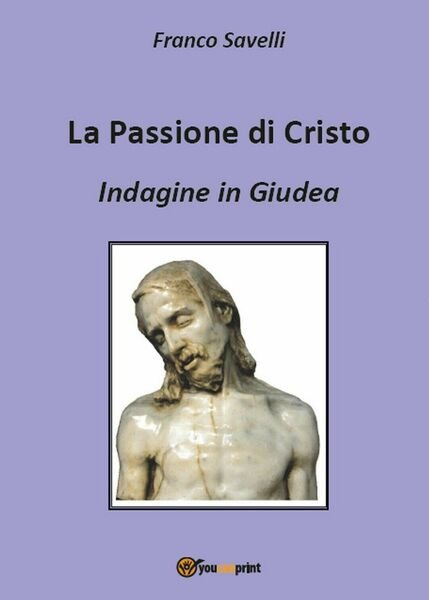 La Passione di Cristo - Indagine in Giudea di Francesco …