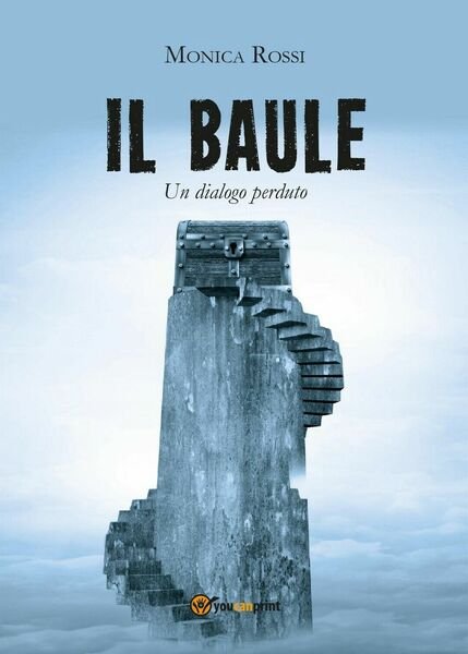 Il Baule (Un Dialogo Perduto) di Monica Rossi, 2016, Youcanprint