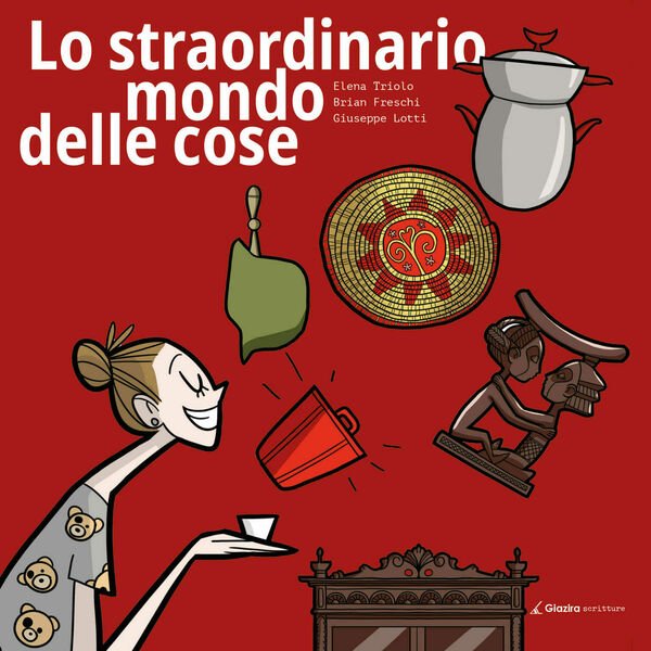 Lo straordinario mondo delle cose - B. Freschi - Giazira …