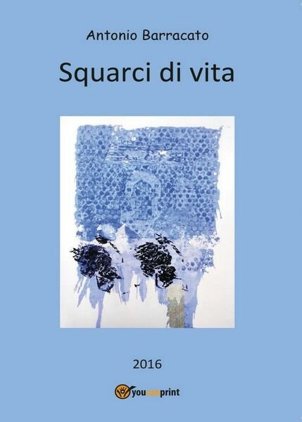 Squarci di vita di Antonio Barracato, 2016, Youcanprint