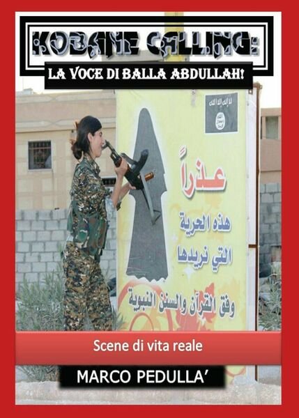 Kobane Calling: la voce di Balla Abdullah!, Marco Pedullà, 2016, …