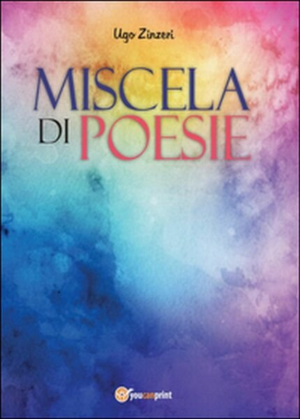 Miscela di poesie di Ugo Zinzeri, 2016, Youcanprint