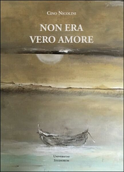 Non era vero amore di Cino Nicolini, 2016, Universitas Studiorum