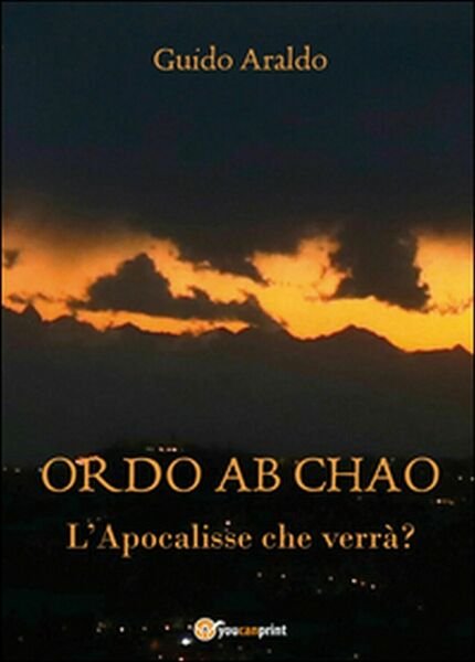 Ordo ab chao. L?Apocalisse che verrà? di Guido Araldo, 2016, …