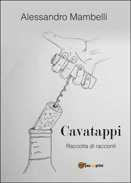 Cavatappi. Raccolta di racconti di Alessandro Mambelli, 2016, Youcanprint