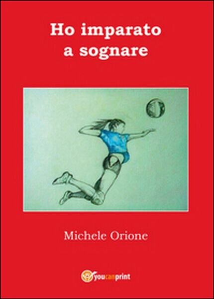 Ho imparato a sognare di Michele Orione, 2016, Youcanprint
