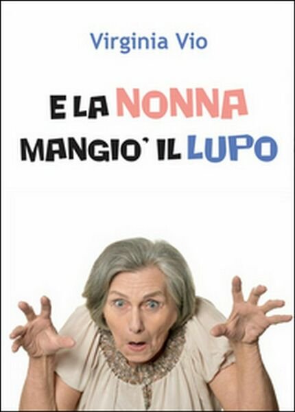 E la nonna mangiò il lupo di Virginia Vio, 2016, …