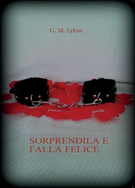 Sorprendila e falla felice di G. M. Lykos, 2016, Youcanprint