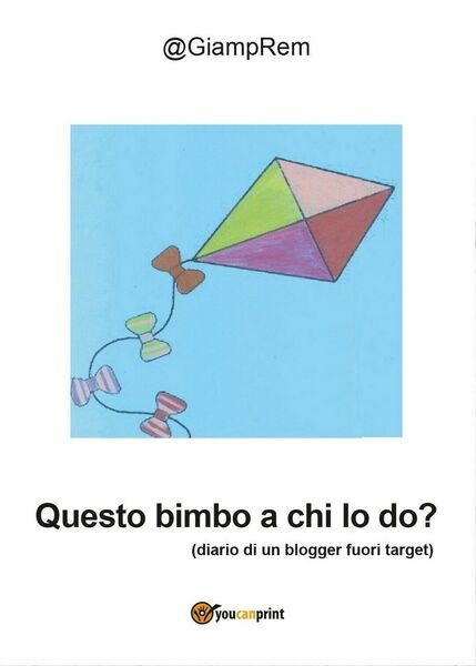 Questo bimbo a chi lo do? di Giamprem, 2016, Youcanprint