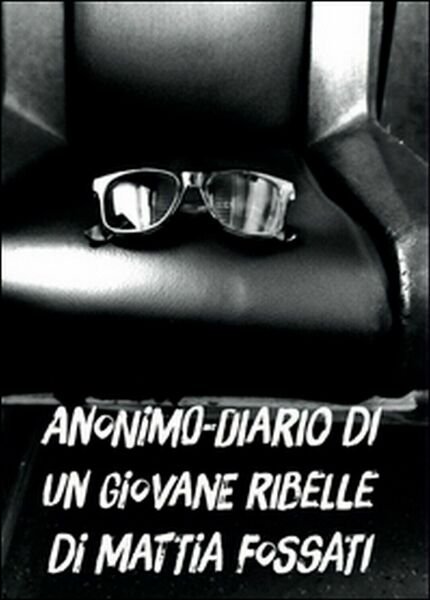 Anonimo. Diario di un giovane ribelle di Mattia Fossati, 2016, …