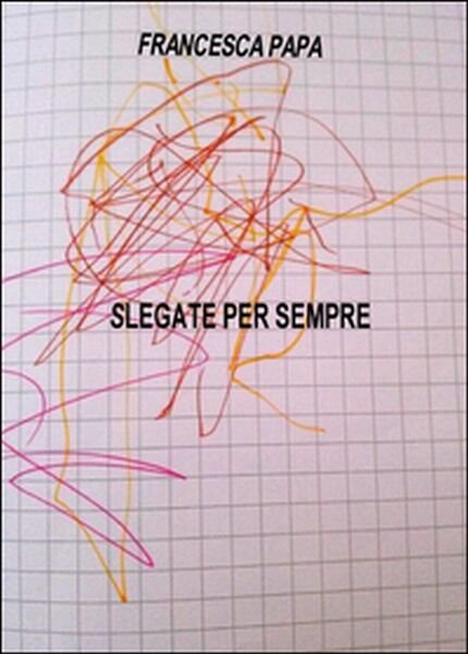 Slegate per sempre di Francesca Papa, 2015, Youcanprint