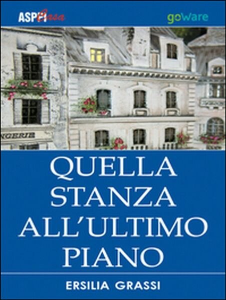 Quella stanza all?ultimo piano di Ersilia Grassi, 2015, Goware