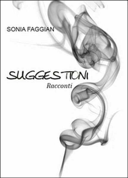 Suggestioni di Sonia Faggian, 2015, Youcanprint