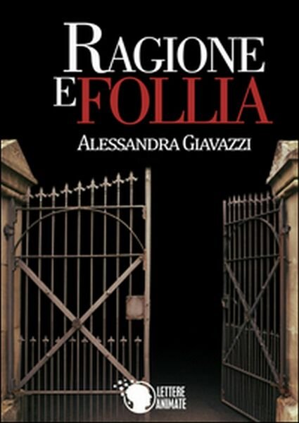 Ragione e follia di Alessandra Giavazzi, 2015, Lettere Animate Editore
