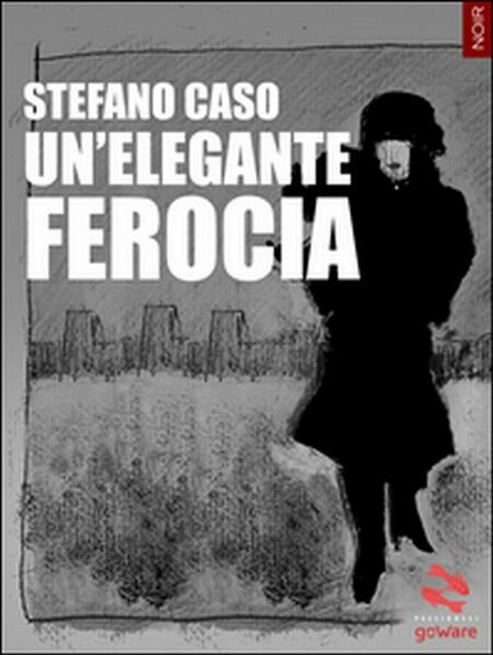 Un?elegante ferocia di Stefano Caso, 2015, Goware