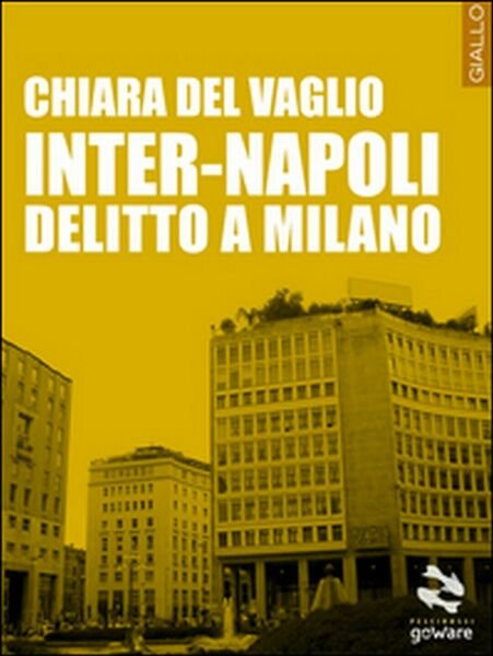 Inter-Napoli. Delitto a Milano di Chiara Del Vaglio, 2015, Goware