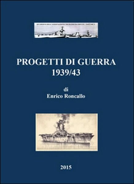 Progetti di guerra 1939/43 di Enrico Roncallo, 2015, Youcanprint