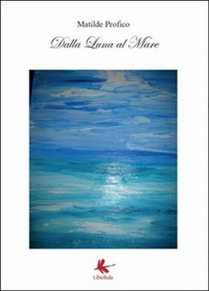 Dalla luna al mare di Matilde Profico, 2015, Libellula Edizioni