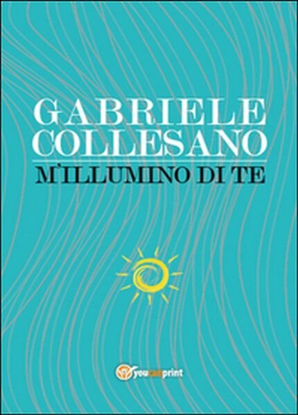 M?illumino di te di Gabriele Collesano, 2015, Youcanprint
