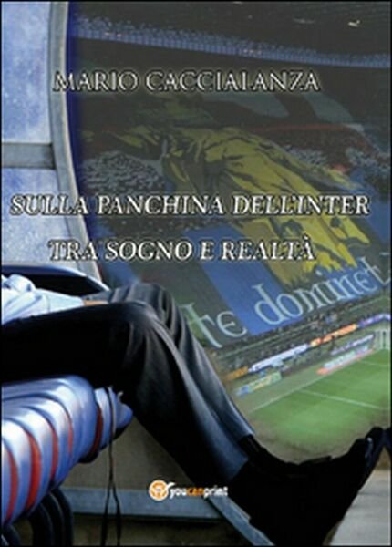 Sulla panchina dell?Inter. Tra sogno e realtà, Mario Caccialanza, 2015, …