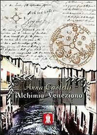 Alchimia veneziana di Anna Castelli, 2012, Lettere Animate Editore