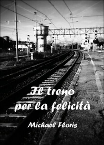 Il treno per la felicità di Michael Floris, 2015, Youcanprint