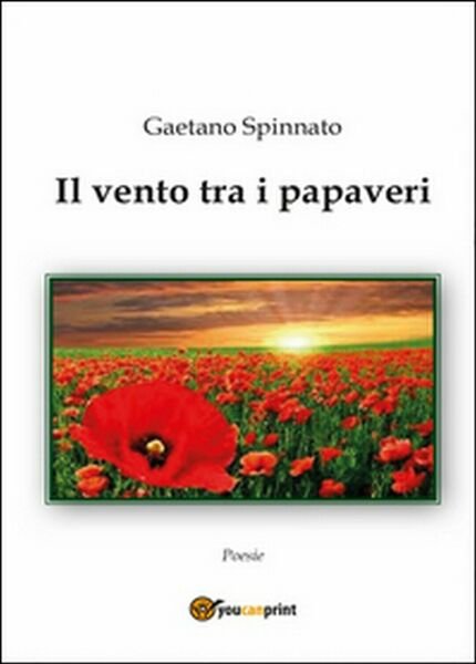 Il vento tra i papaveri di Gaetano Spinnato, 2014, Youcanprint