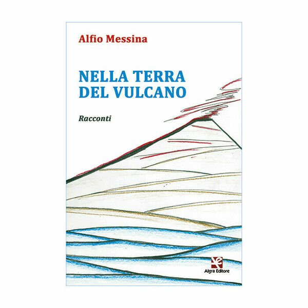 Nella terra del vulcano di Alfio Messina, 2020, Algra Editore