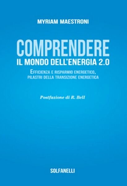 COMPRENDETE IL MONDO DELL?ENERGIA 2.0 di Myriam Maestroni, Solfanelli Edizioni