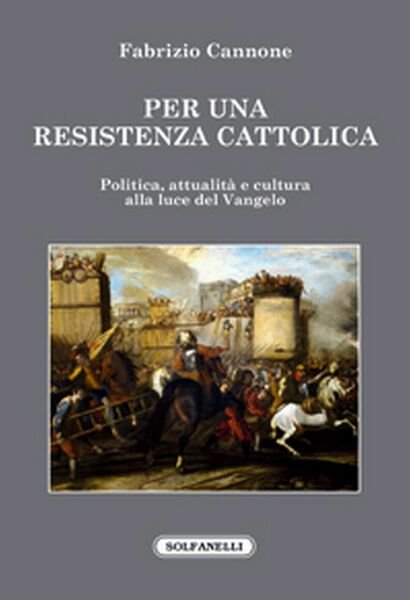 PER UNA RESISTENZA CATTOLICA di Fabrizio Cannone, Solfanelli Edizioni