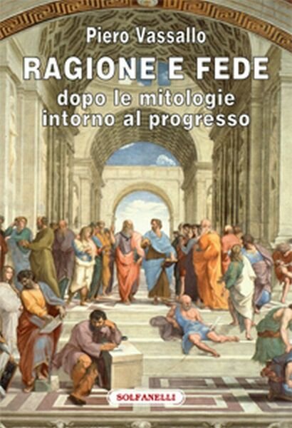 RAGIONE E FEDE dopo le mitologie intorno al progresso, Piero …