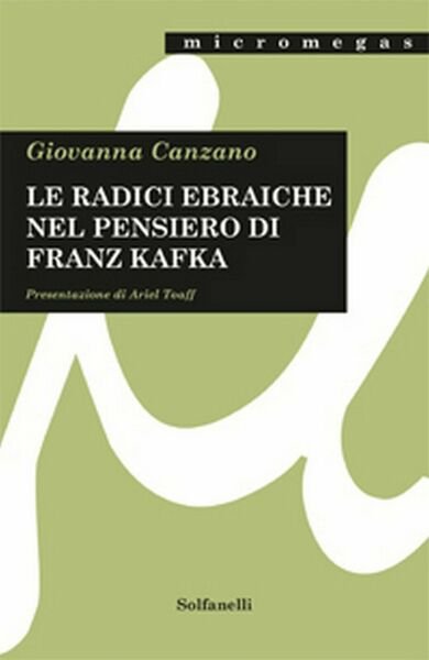 LE RADICI EBRAICHE NEL PENSIERO DI FRANZ KAFKA di Giovanna Canzano, Solfanelli