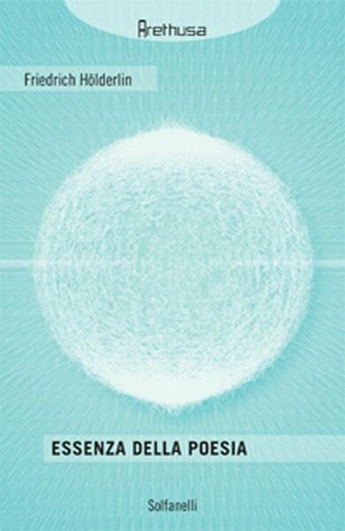 ESSENZA DELLA POESIA di Friedrich Hölderlin, Solfanelli Edizioni