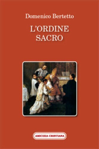 L?ordine sacro di Domenico Bertetto, 2013, Edizioni Amicizia Cristiana