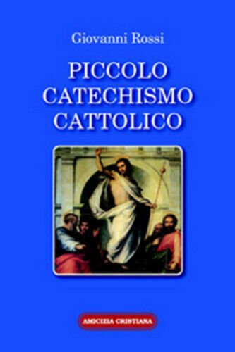 Piccolo catechismo cattolico di Giovanni Rossi, 2007, Edizioni Amicizia Cristian