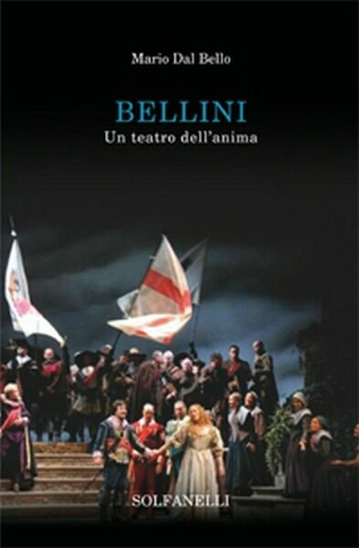 BELLINI Un teatro dell?anima di Mario Dal Bello, Solfanelli Edizioni