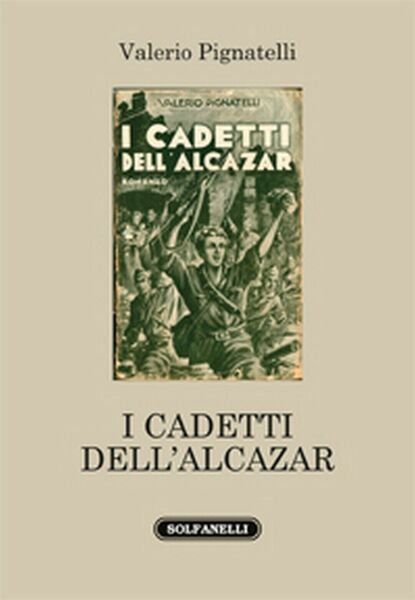 I CADETTI DELL?ALCAZAR di Valerio Pignatelli, Solfanelli Edizioni